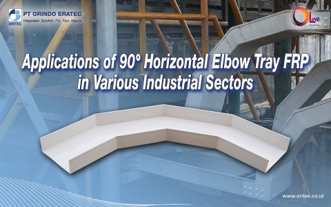Gambar promosi dari PT Orindo Eratec yang menampilkan aplikasi 90° Horizontal Elbow Tray FRP di berbagai sektor industri. Produk berbentuk sudut siku-siku dengan warna putih ditampilkan di depan latar belakang fasilitas industri. Teks utama berisi judul 