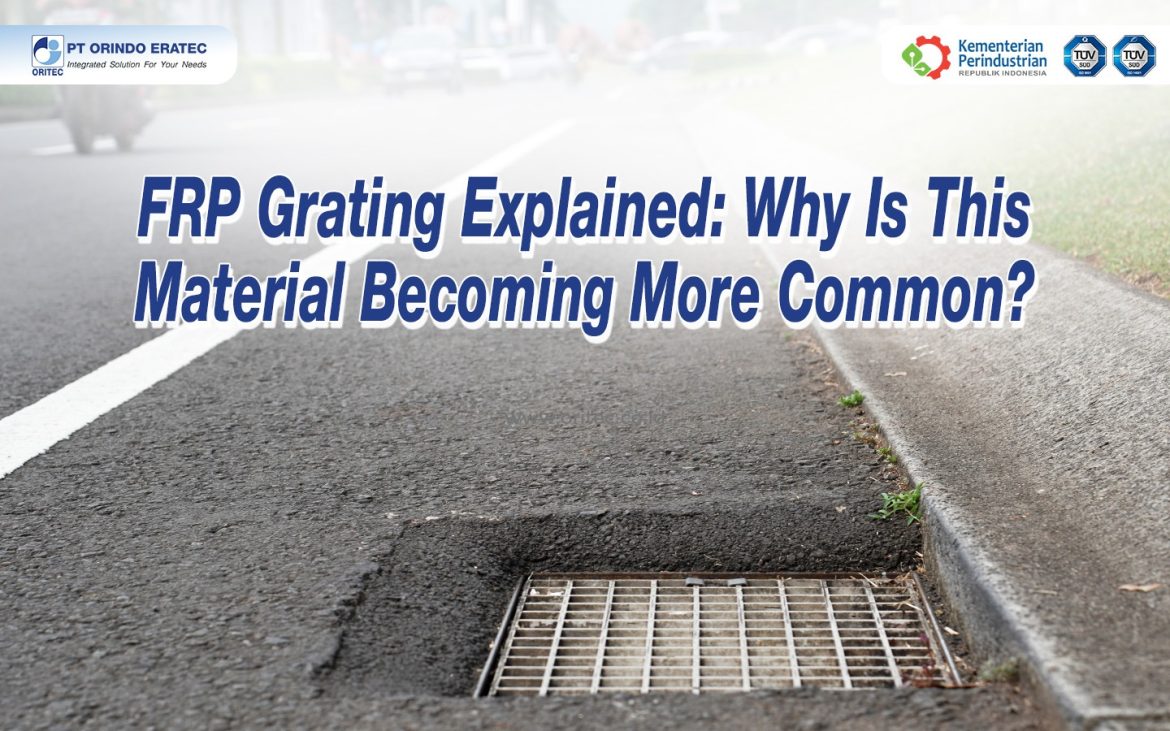 PT Orindo Eratec, as a manufacturing company, also provides a wide range of FRP products, including grating that has been used for various industrial, commercial building, and infrastructure applications.